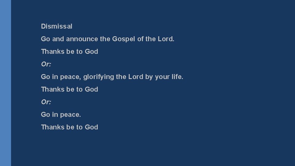 Dismissal Go and announce the Gospel of the Lord. Thanks be to God Or: