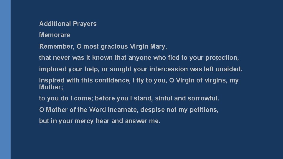 Additional Prayers Memorare Remember, O most gracious Virgin Mary, that never was it known
