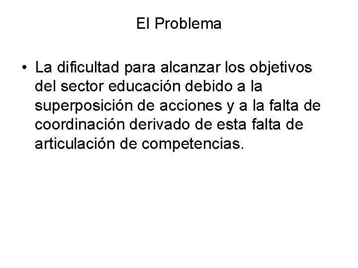 El Problema • La dificultad para alcanzar los objetivos del sector educación debido a