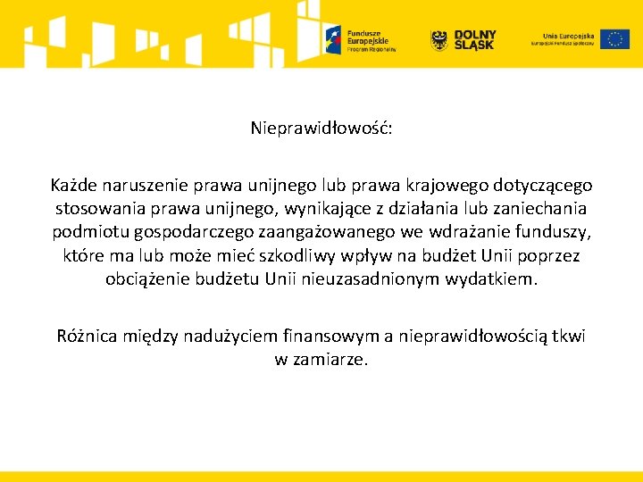 Nieprawidłowość: Każde naruszenie prawa unijnego lub prawa krajowego dotyczącego stosowania prawa unijnego, wynikające z