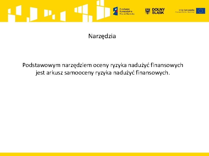 Narzędzia Podstawowym narzędziem oceny ryzyka nadużyć finansowych jest arkusz samooceny ryzyka nadużyć finansowych. 