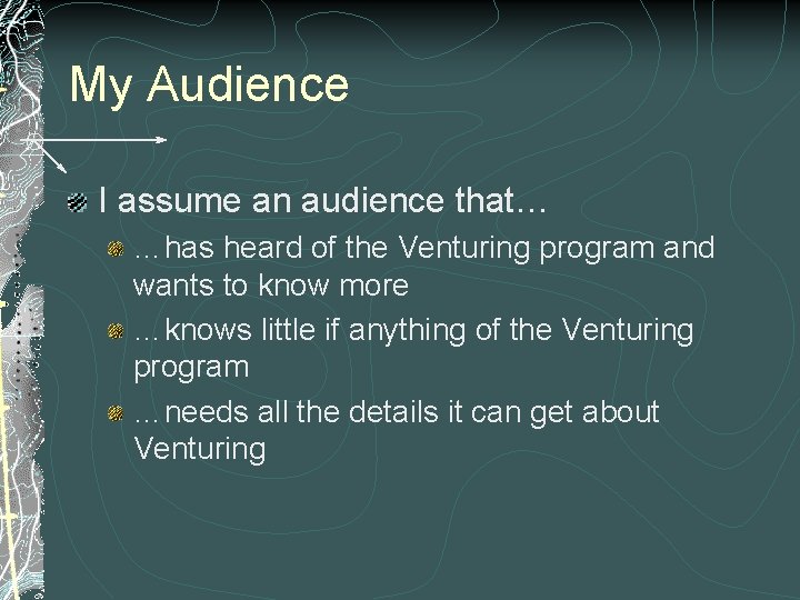 My Audience I assume an audience that… …has heard of the Venturing program and My Audience I assume an audience that… …has heard of the Venturing program and