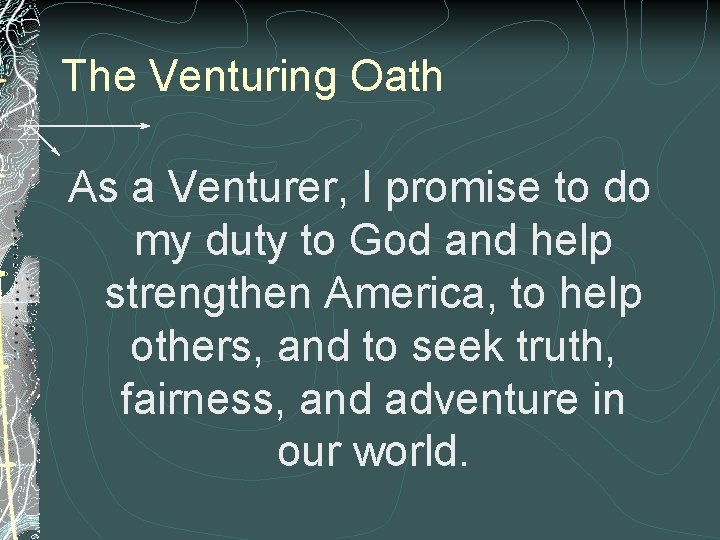 The Venturing Oath As a Venturer, I promise to do my duty to God The Venturing Oath As a Venturer, I promise to do my duty to God