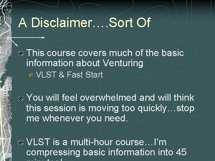A Disclaimer…. Sort Of This course covers much of the basic information about Venturing A Disclaimer…. Sort Of This course covers much of the basic information about Venturing
