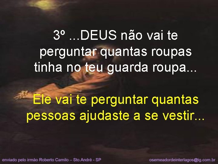 3º. . . DEUS não vai te perguntar quantas roupas tinha no teu guarda