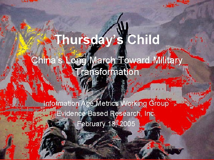 Thursday’s Child China’s Long March Toward Military Transformation Information Age Metrics Working Group Evidence Thursday’s Child China’s Long March Toward Military Transformation Information Age Metrics Working Group Evidence
