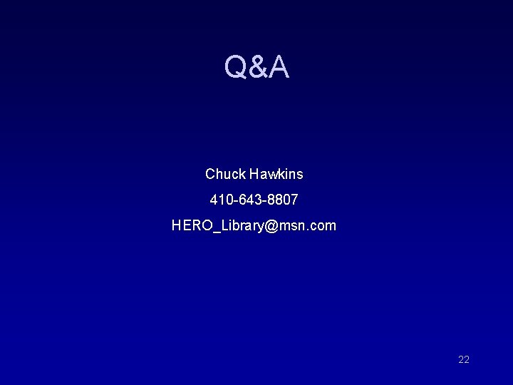Q&A Chuck Hawkins 410 -643 -8807 HERO_Library@msn. com 22 Q&A Chuck Hawkins 410 -643 -8807 HERO_Library@msn. com 22