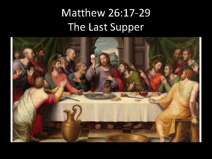 Matthew 26: 17 -29 The Last Supper 