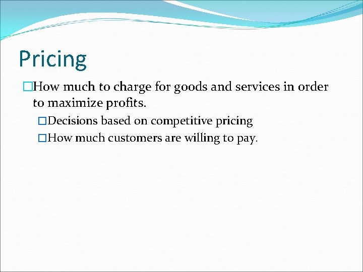 Pricing �How much to charge for goods and services in order to maximize profits.