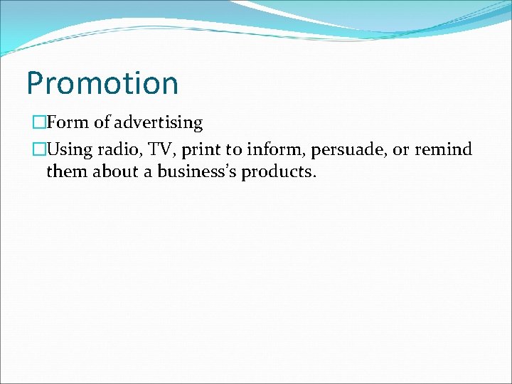 Promotion �Form of advertising �Using radio, TV, print to inform, persuade, or remind them