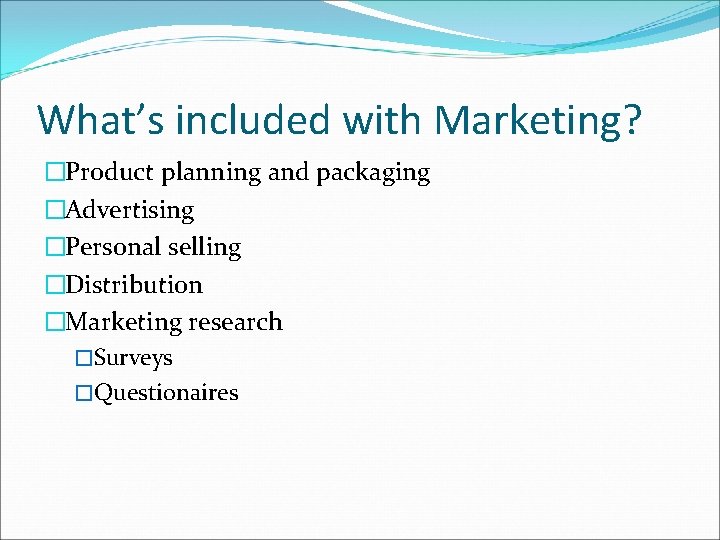 What’s included with Marketing? �Product planning and packaging �Advertising �Personal selling �Distribution �Marketing research