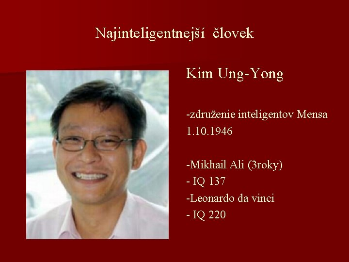 Najinteligentnejší človek Kim Ung-Yong -združenie inteligentov Mensa 1. 10. 1946 -Mikhail Ali (3 roky)