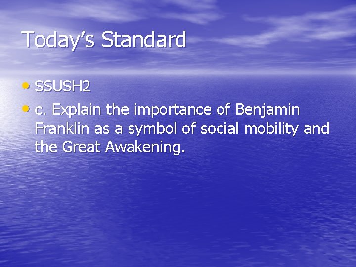 Today’s Standard • SSUSH 2 • c. Explain the importance of Benjamin Franklin as