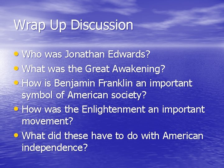 Wrap Up Discussion • Who was Jonathan Edwards? • What was the Great Awakening?