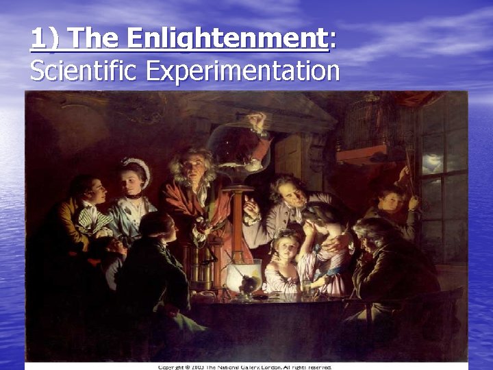 1) The Enlightenment: Scientific Experimentation 
