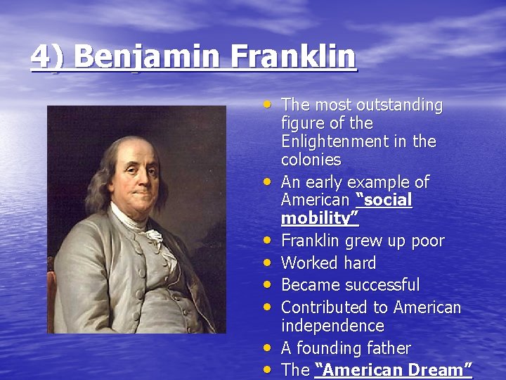 4) Benjamin Franklin • The most outstanding • • figure of the Enlightenment in