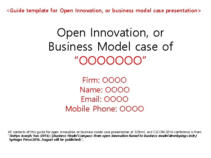 <Guide template for Open Innovation, or business model case presentation> Open Innovation, or Business