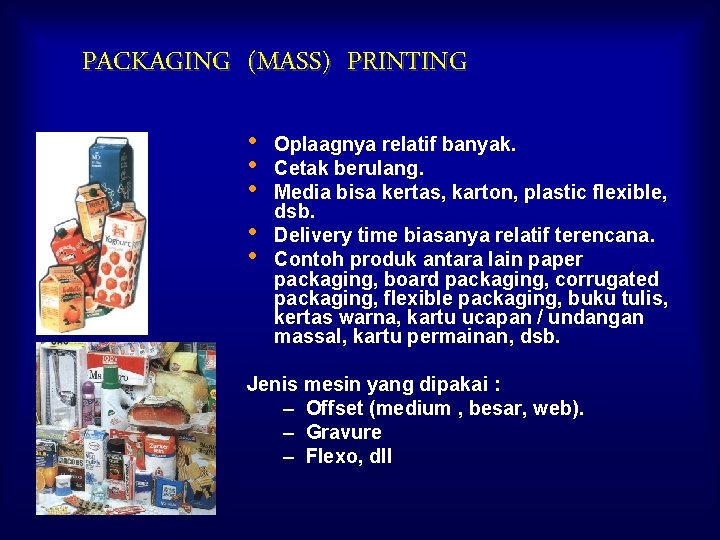 PACKAGING (MASS) PRINTING • • • Oplaagnya relatif banyak. Cetak berulang. Media bisa kertas,