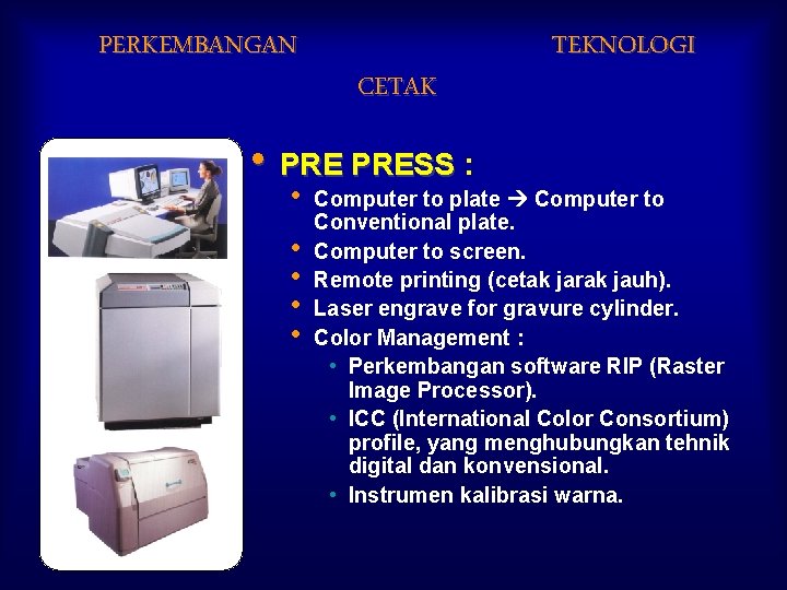 PERKEMBANGAN CETAK • PRESS : • • • TEKNOLOGI Computer to plate Computer to
