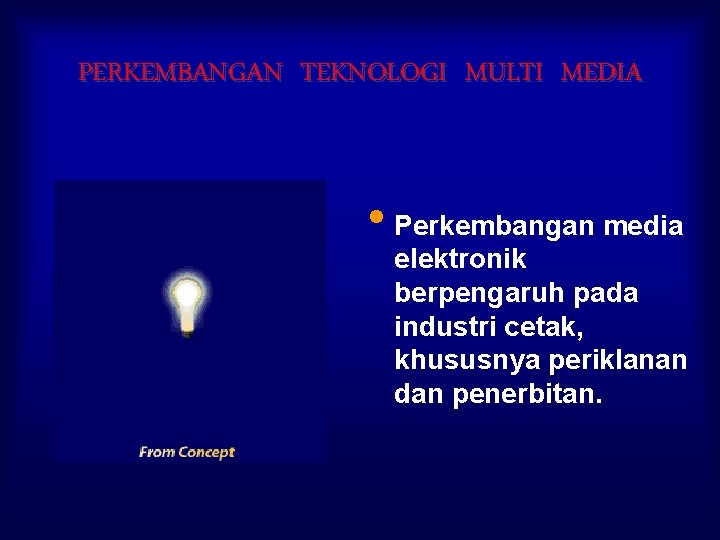 PERKEMBANGAN TEKNOLOGI MULTI MEDIA • Perkembangan media elektronik berpengaruh pada industri cetak, khususnya periklanan