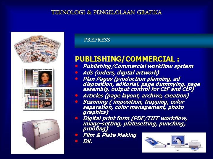 TEKNOLOGI & PENGELOLAAN GRAFIKA PREPRESS PUBLISHING/COMMERCIAL : • Publishing/Commercial workflow system • Ads (orders,