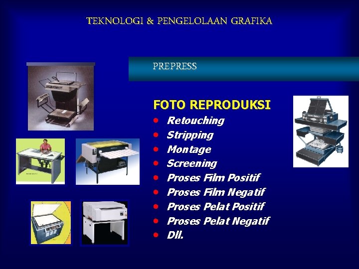 TEKNOLOGI & PENGELOLAAN GRAFIKA PREPRESS FOTO REPRODUKSI • • • Retouching Stripping Montage Screening