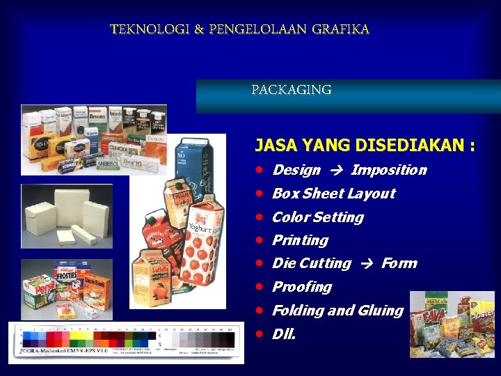 TEKNOLOGI & PENGELOLAAN GRAFIKA PACKAGING JASA YANG DISEDIAKAN : • • Design Imposition Box