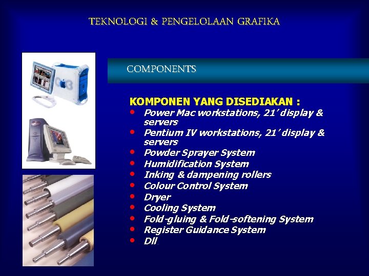 TEKNOLOGI & PENGELOLAAN GRAFIKA COMPONENTS KOMPONEN YANG DISEDIAKAN : • Power Mac workstations, 21’