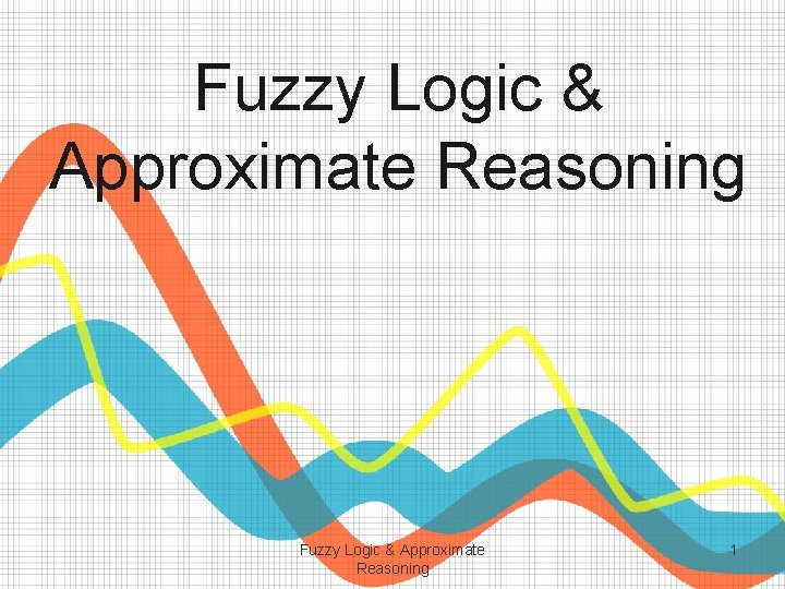 Fuzzy Logic & Approximate Reasoning 1 