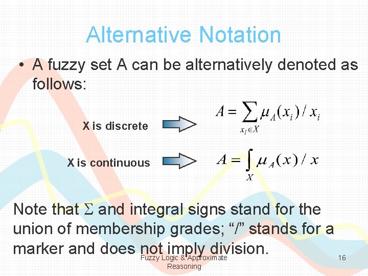 Alternative Notation • A fuzzy set A can be alternatively denoted as follows: X