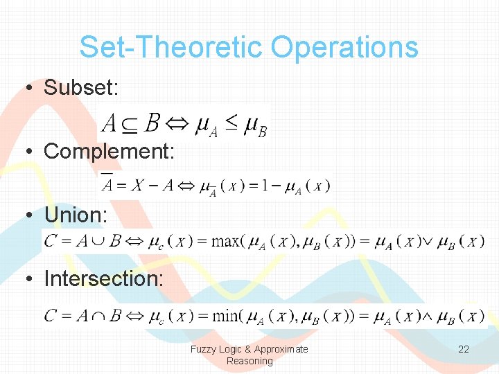 Set-Theoretic Operations • Subset: • Complement: • Union: • Intersection: Fuzzy Logic & Approximate