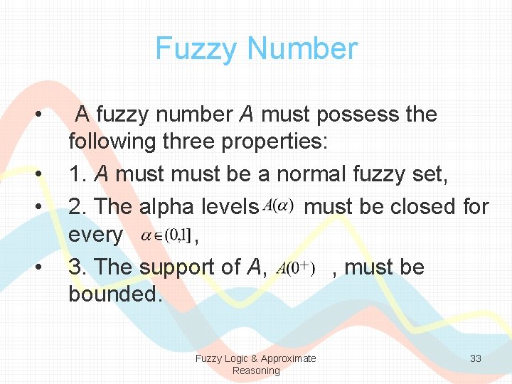 Fuzzy Number • • A fuzzy number A must possess the following three properties: