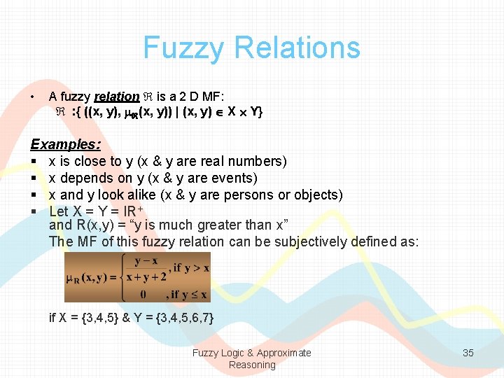 Fuzzy Relations • A fuzzy relation is a 2 D MF: : { ((x,