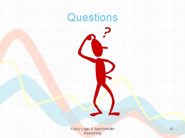 Questions Fuzzy Logic & Approximate Reasoning 41 
