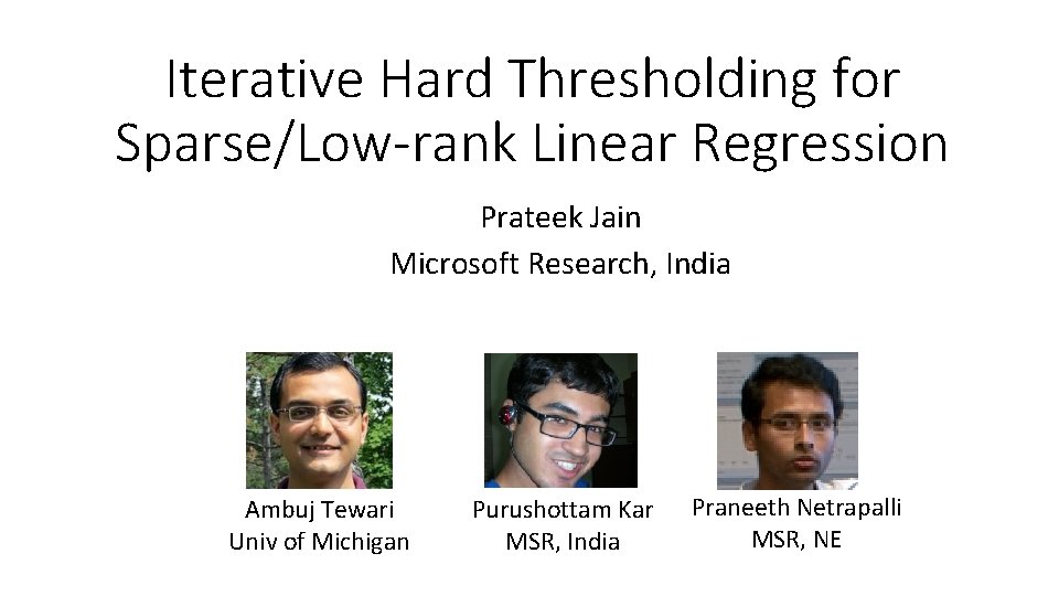 Iterative Hard Thresholding for Sparse/Low-rank Linear Regression Prateek Jain Microsoft Research, India Ambuj Tewari