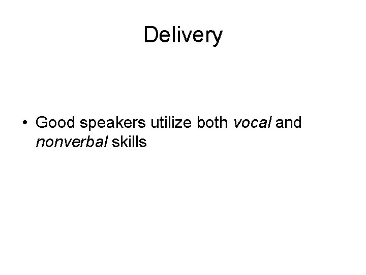 Delivery • Good speakers utilize both vocal and nonverbal skills 