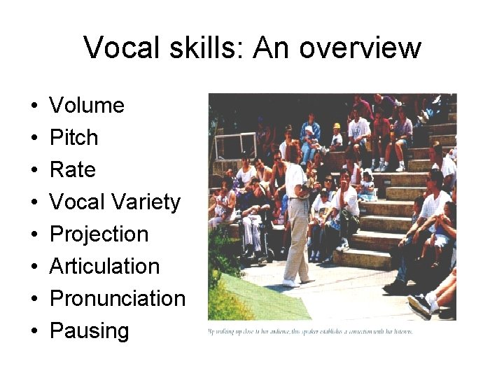 Vocal skills: An overview • • Volume Pitch Rate Vocal Variety Projection Articulation Pronunciation