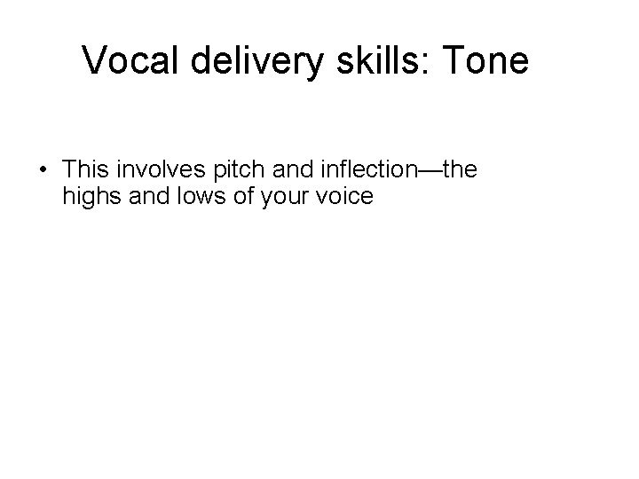 Vocal delivery skills: Tone • This involves pitch and inflection—the highs and lows of