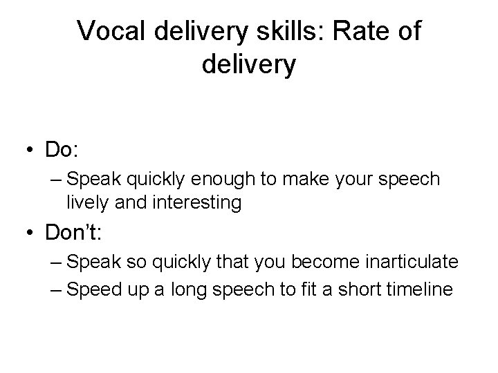 Vocal delivery skills: Rate of delivery • Do: – Speak quickly enough to make