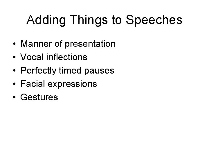 Adding Things to Speeches • • • Manner of presentation Vocal inflections Perfectly timed