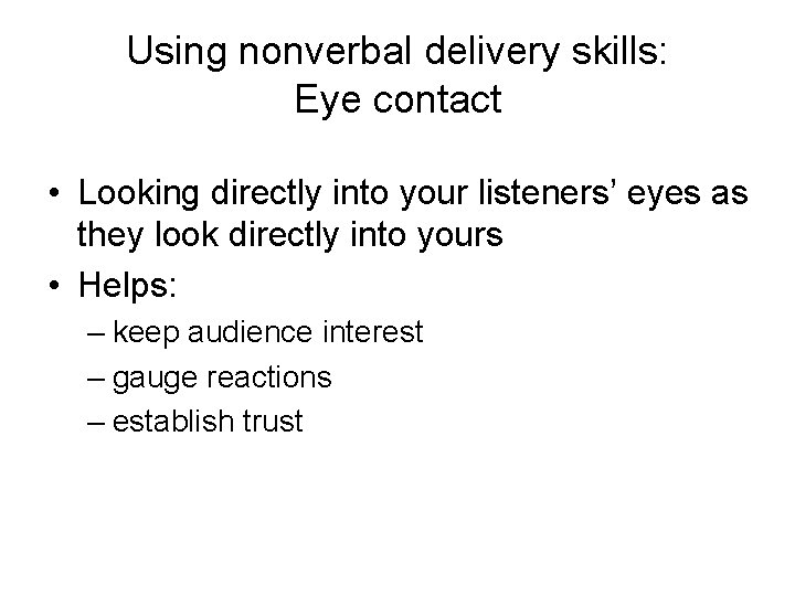 Using nonverbal delivery skills: Eye contact • Looking directly into your listeners’ eyes as