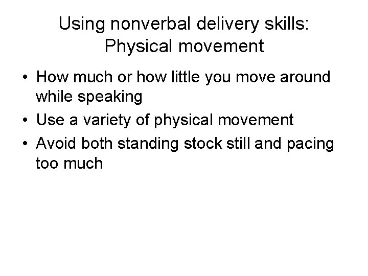 Using nonverbal delivery skills: Physical movement • How much or how little you move