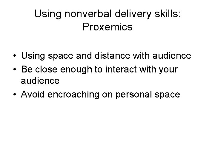 Using nonverbal delivery skills: Proxemics • Using space and distance with audience • Be