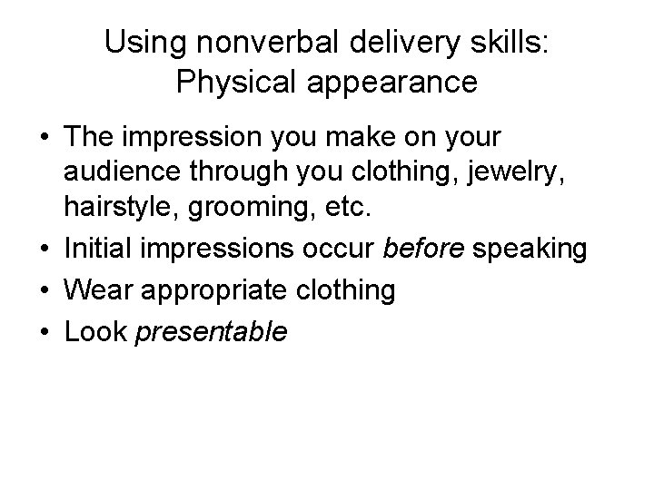 Using nonverbal delivery skills: Physical appearance • The impression you make on your audience