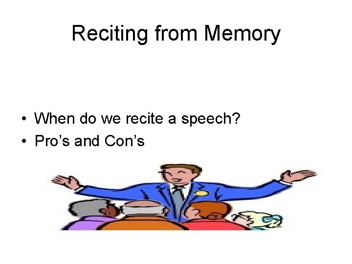 Reciting from Memory • When do we recite a speech? • Pro’s and Con’s