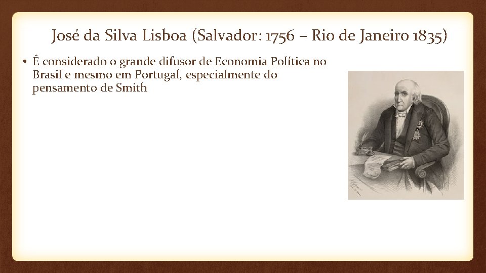 José da Silva Lisboa (Salvador: 1756 – Rio de Janeiro 1835) • É considerado