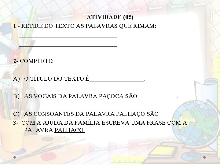 ATIVIDADE (05) 1 - RETIRE DO TEXTO AS PALAVRAS QUE RIMAM: ________________________________ 2 - ATIVIDADE (05) 1 - RETIRE DO TEXTO AS PALAVRAS QUE RIMAM: ________________________________ 2 -