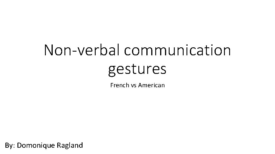 Non-verbal communication gestures French vs American By: Domonique Ragland 