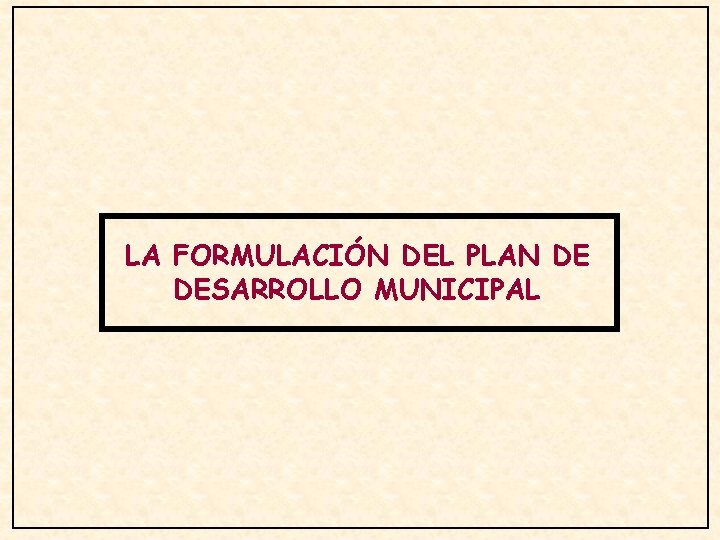 LA FORMULACIN DEL PLAN DE DESARROLLO MUNICIPAL La