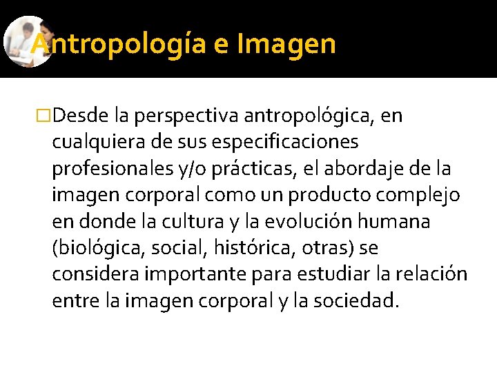 Antropología e Imagen �Desde la perspectiva antropológica, en cualquiera de sus especificaciones profesionales y/o